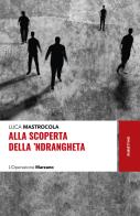 Alla scoperta della 'ndrangheta. L'Operazione Marzano di Luca Mastrocola edito da Rubbettino