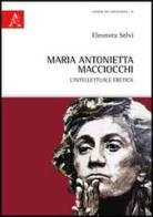 Maria Antonietta Macciocchi. L'intellettuale eretica di Eleonora Selvi edito da Aracne