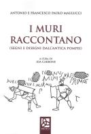 I muri raccontano (segni e disegni dall'antica Pompei) di Francesco Paolo Maulucci, Antonio Maulucci edito da Delta 3