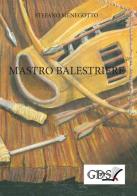 Mastro Balestriere di Stefano Menegotto edito da GDS