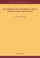 Gli oleifici di Volubilis e della Mauretania Tingitana. Nuova ediz. di Leonardo Bigi edito da Quasar