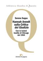 Hannah Arendt sulla «Critica del Giudizio». Con le lezioni inedite di Chicago del 1964 di Suppa Serena edito da Edizioni di Pagina