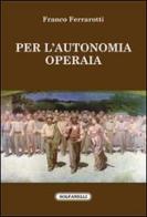 Per l'autonomia operaia di Franco Ferrarotti edito da Solfanelli