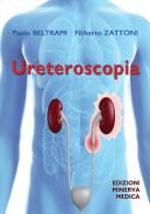 Ureteroscopia di Paolo Beltrami, Filiberto Zattoni edito da Minerva Medica
