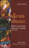 Sulla scia di Francesco. Padre Leonardo Pacini francescano e musicista (1885-1937) di Laura Meozzi edito da Città Ideale