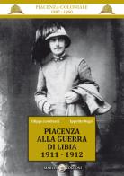 Piacenza alla guerra di Libia 1911-1912 di Filippo Lombardi, Ippolito Negri edito da Marvia