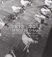 Album di compleanno 1813-2013. La Scuola di Ballo dell'Accademia Teatro alla Scala