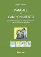 Manuale del campionamento generale e microbiologico dei prodotti agroalimentari e dei mezzi tecnici per l'agricoltura di Calogero Fabianelli edito da Youcanprint