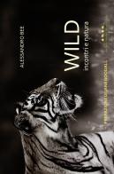 Wild. Incontri e natura. Ediz. illustrata di Alessandro Bee edito da Pas Events