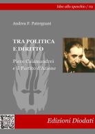 Tra politica e diritto. Piero Calamandrei e il Partito d'Azione di Andrea F. Patergnani edito da Diodati