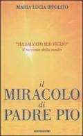 Il miracolo di padre Pio di Ippolito M. Lucia edito da Mondadori