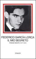 Il mio segreto. Poesie inedite 1917-1919 di Federico García Lorca edito da Einaudi
