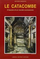 Le catacombe. Il fascino di un mondo sconosciuto di Antonio Baruffa edito da Libreria Editrice Vaticana