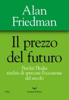 Il prezzo del futuro. Perché l'Italia rischia di sprecare l'occasione del secolo di Alan Friedman edito da La nave di Teseo