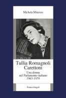 Tullia Romagnoli Carettoni. Una donna nel Parlamento italiano (1963-1979) di Michela Minesso edito da Franco Angeli