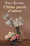 Ultime poesie d'amore di Paul Éluard edito da Passigli