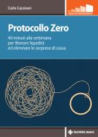 Protocollo zero. 40 minuti alla settimana per liberare liquidità ed eliminare le sorprese di cassa di Carlo Cassinari edito da Tecniche Nuove