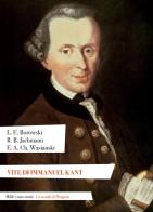 Vite di Immanuel Kant di Ludwig Ernst Borowski, Bernhard Jachmann Reinhold, Andreas Christoph Wasiansk Ehregott edito da La Scuola di Pitagora