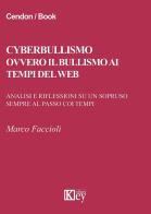 Cyberbullismo ovvero il bullismo ai tempi del web. Analisi e riflessioni su un sopruso sempre al passo coi tempi di Marco Faccioli edito da Key Editore