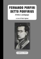 Fernando Porfiri detto Porfirius. Artista e pedagogo edito da Tabula Fati