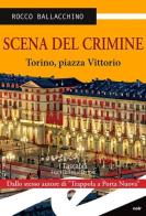 Scena del crimine. Torino, piazza Vittorio di Rocco Ballacchino edito da Frilli