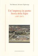 Un' impresa in porto. Storia della Sapir (1957-2017) di Tito Menzani, Salvatore Tagliaverga edito da Longo Angelo