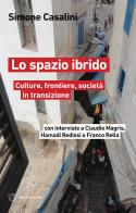Lo spazio ibrido. Culture, frontiere, società in transizione di Simone Casalini, Claudio Magris, Hamadi Redissi edito da Meltemi