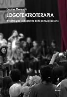 Logoteatroterapia. Il teatro per le disabilità della comunicazione di Cecilia Moreschi edito da WriteUp