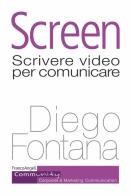 Screen. Scrivere video per comunicare di Diego Fontana edito da Franco Angeli