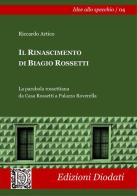 Il Rinascimento di Biagio Rossetti. La parabola rossettiana da Casa Rossetti a Palazzo Roverella. Ediz. illustrata di Riccardo Artico edito da Diodati