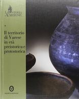 La storia di Varese. Il territorio di Varese in età preistorica e protostorica edito da Nomos Edizioni