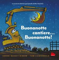 Buonanotte cantiere... Buonanotte! Ediz. illustrata di Sherri Duskey Rinker, Tom Lichtenheld edito da Gallucci