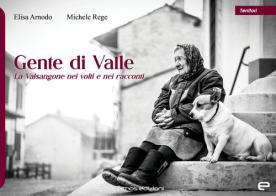 Gente di valle. La Valsangone nei volti e nei racconti di Michele Rege, Elisa Arnodo edito da Echos Edizioni