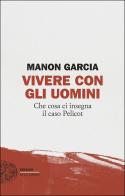 Vivere con gli uomini. Che cosa ci insegna il caso Pelicot di Manon Garcia edito da Einaudi