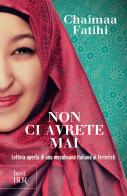Non ci avrete mai. Lettera aperta di una musulmana italiana ai terroristi di Chaimaa Fatihi edito da Rizzoli