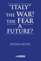 «Italy» the war! The fear a future? di Antonio Belloni edito da Epigraphia