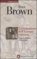 La formazione dell'Europa cristiana. Universalismo e diversità (200-1000 d. C.) di Peter Brown edito da Laterza