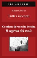Tutti i racconti di Roberto Bolaño edito da Adelphi