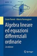 Algebra lineare ed equazioni differenziali ordinarie di Cesare Parenti, Alberto Parmeggiani edito da Springer Verlag