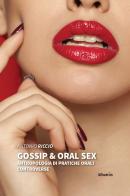 Gossip & oral sex. Antropologia di pratiche orali controverse di Antonio Riccio edito da Gruppo Albatros Il Filo