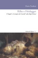 Rilke e Heidegger. L'«Angelo» e il compito dei «mortali» nelle Elegie Duinesi di Dario Tordoni edito da Morlacchi