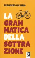 La grammatica della sottrazione di Francesco Di Sibio edito da Delta 3
