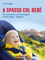 A spasso col bebè. 60 escursioni con il passeggino in Alto Adige-Dolomiti di Leo Brugger edito da Tappeiner
