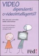 Video dipendenti o videointelligenti? Per un uso corretto della televisione di Erina Fazioli Biaggio edito da Red Edizioni
