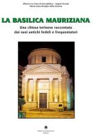 La Basilica Mauriziana. Una chiesa torinese raccontata dai suoi antichi fedeli e frequentatori di M. Luisa Reviglio Della Veneria, Alberico Lo Faso di Serradifalco edito da Roberto Chiaramonte Editore