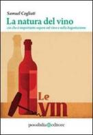 La natura del vino. Ciò che è importante sapere sul vino e sulla degustazione di Samuel Cogliati edito da Possibilia Editore