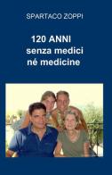 120 anni senza medici né medicine di Spartaco Zoppi edito da ilmiolibro self publishing