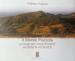 Il Monte Pezzola. Un luogo per vivere emozioni 44°36'52"N-10°26'25"E. Ediz. illustrata di Fabrizio Frignani edito da Istituto Alcide Cervi