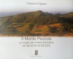 Il Monte Pezzola. Un luogo per vivere emozioni 44°36'52"N-10°26'25"E. Ediz. illustrata di Fabrizio Frignani edito da Ist. Alcide Cervi