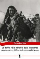 Le donne nella narrativa della Resistenza. Rappresentazioni del femminile e stereotipi di genere di Elena Porciani edito da Villaggio Maori